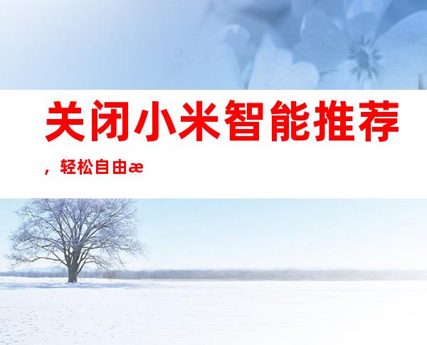 关闭小米智能推荐，轻松自由掌控设备